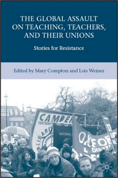 The Global Assault on Teaching, Teachers, and their Unions: Stories for Resistance / Edition 1
