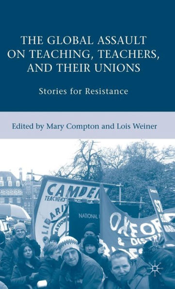 The Global Assault on Teaching, Teachers, and their Unions: Stories for Resistance