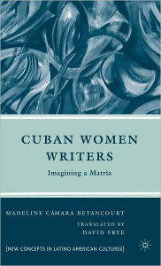 Title: Cuban Women Writers: Imagining a Matria, Author: M. Betancourt