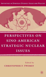 Title: Perspectives on Sino-American Strategic Nuclear Issues, Author: C. Twomey