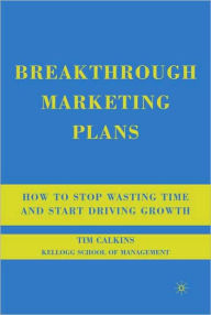 Breakthrough Marketing Plans: How to Stop Wasting Time and Start Driving Growth