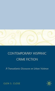 Title: Contemporary Hispanic Crime Fiction: A Transatlantic Discourse on Urban Violence, Author: G. Close