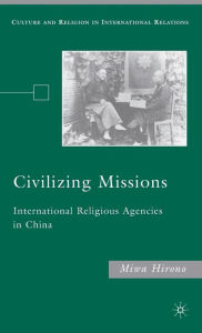 Title: Civilizing Missions: International Religious Agencies in China, Author: M. Hirono