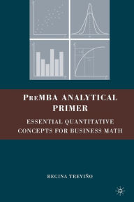 Title: PreMBA Analytical Primer: Essential Quantitative Concepts for Business Math, Author: Regina Trevino