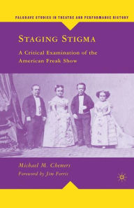 Title: Staging Stigma: A Critical Examination of the American Freak Show, Author: M. Chemers