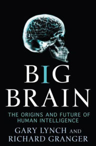 Title: Big Brain: The Origins and Future of Human Intelligence, Author: Gary Lynch