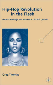 Title: Hip-Hop Revolution in the Flesh: Power, Knowledge, and Pleasure in Lil' Kim's Lyricism, Author: G. Thomas