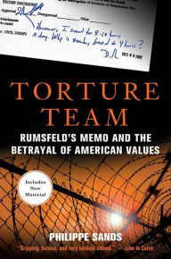 Title: Torture Team: Rumsfeld's Memo and the Betrayal of American Values, Author: Philippe Sands