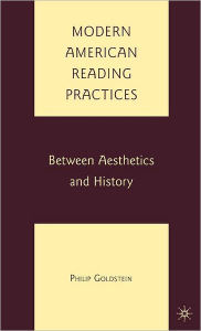 Title: Modern American Reading Practices: Between Aesthetics and History, Author: P. Goldstein