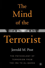 Title: The Mind of the Terrorist: The Psychology of Terrorism from the IRA to al-Qaeda, Author: Jerrold M. Post