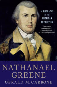 Nathanael Greene: A Biography of the American Revolution