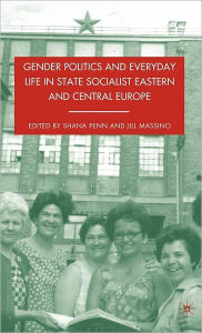 Gender Politics and Everyday Life in State Socialist Eastern and Central Europe