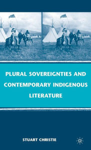 Title: Plural Sovereignties and Contemporary Indigenous Literature, Author: S. Christie