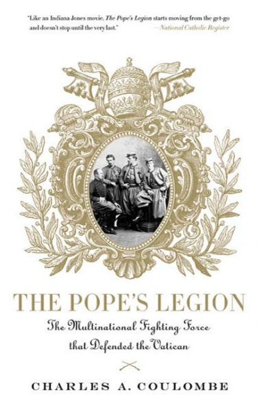 The Pope's Legion: The Multinational Fighting Force that Defended the Vatican