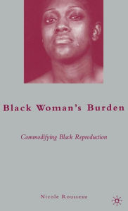 Title: Black Woman's Burden: Commodifying Black Reproduction, Author: N. Rousseau