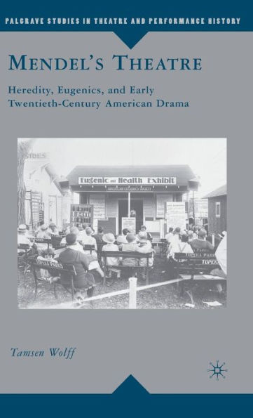 Mendel's Theatre: Heredity, Eugenics, and Early Twentieth-Century American Drama