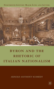 Title: Byron and the Rhetoric of Italian Nationalism, Author: A. Schmidt