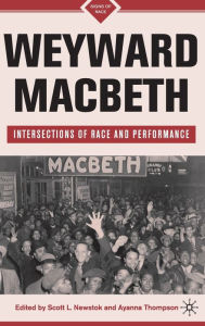 Title: Weyward Macbeth: Intersections of Race and Performance, Author: S. Newstok