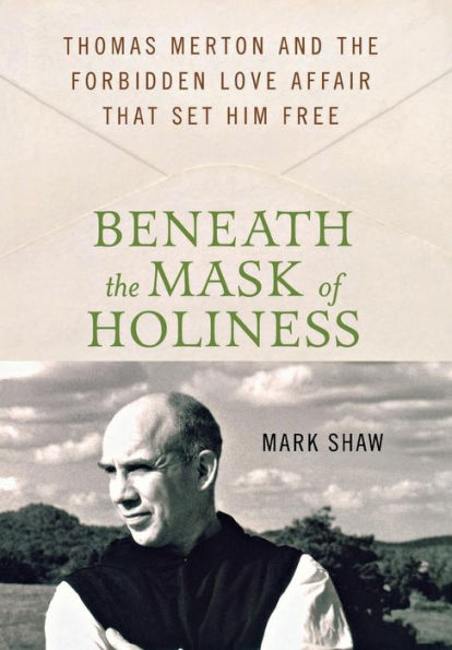 Beneath the Mask of Holiness: Thomas Merton and the Forbidden Love Affair that Set Him Free