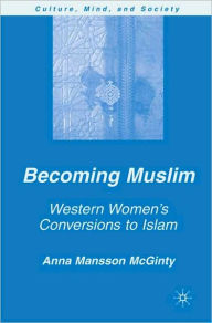 Title: Becoming Muslim: Western Women's Conversions to Islam, Author: A. Mansson McGinty