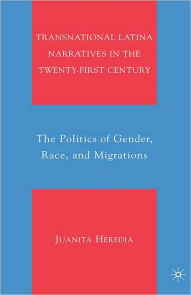 Transnational Latina Narratives in the Twenty-first Century: The Politics of Gender, Race, and Migrations