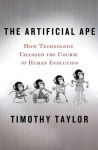 Alternative view 1 of The Artificial Ape: How Technology Changed the Course of Human Evolution