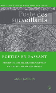 Title: Poetics en passant: Redefining the Relationship between Victorian and Modern Poetry, Author: A. Jamison