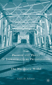 Title: The Promise and Perils of Infrastructure Privatization: The Macquarie Model, Author: L. Solomon