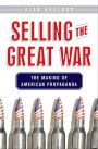 Selling the Great War: The Making of American Propaganda