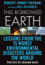This Borrowed Earth: Lessons from the Fifteen Worst Environmental Disasters around the World