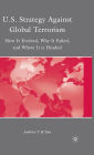 U.S. Strategy Against Global Terrorism: How It Evolved, Why It Failed, and Where It is Headed