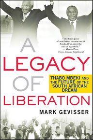 Title: A Legacy of Liberation: Thabo Mbeki and the Future of the South African Dream, Author: Mark Gevisser