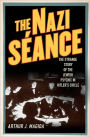 The Nazi Seance: The Strange Story of the Jewish Psychic in Hitler's Circle