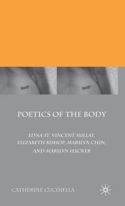 Title: Poetics of the Body: Edna St. Vincent Millay, Elizabeth Bishop, Marilyn Chin, and Marilyn Hacker, Author: C. Cucinella