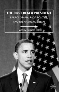 Title: The First Black President: Barack Obama, Race, Politics, and the American Dream, Author: J. Hill