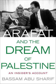 Title: Arafat and the Dream of Palestine: An Insider's Account, Author: Bassam Abu Sharif