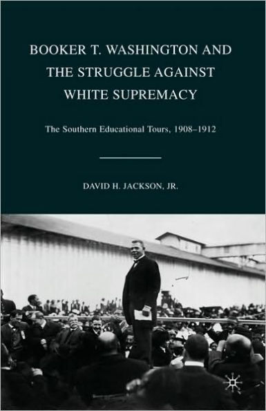 Booker T. Washington and the Struggle against White Supremacy: The Southern Educational Tours, 1908-1912