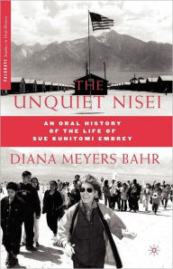 Title: The Unquiet Nisei: An Oral History of the Life of Sue Kunitomi Embrey, Author: D. Bahr