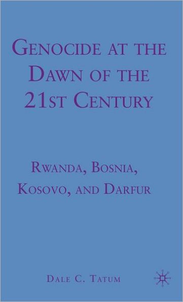 Genocide at the Dawn of the Twenty-First Century: Rwanda, Bosnia, Kosovo, and Darfur