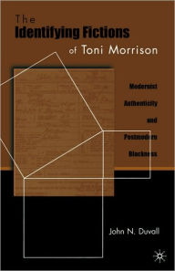 Title: The Identifying Fictions of Toni Morrison: Modernist Authenticity and Postmodern Blackness, Author: J. Duvall