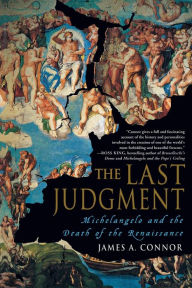 Title: The Last Judgment: Michelangelo and the Death of the Renaissance, Author: James A. Connor