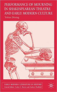 Performances of Mourning in Shakespearean Theatre and Early Modern Culture (Early Modern Literature in History Series)