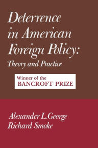 Title: Deterrence in American Foreign Policy: Theory and Practice / Edition 1, Author: Alexander George