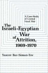 Title: The Israeli-Egyptian War of Attrition, 1969-1970, Author: Yaacov Bar-Siman-Tov