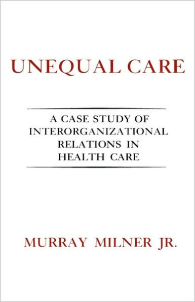 Unequal Care: A Case Study of Interorganizational Relations in Health Care