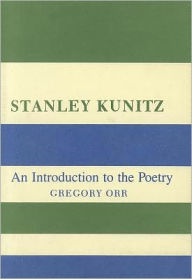 Title: Stanley Kunitz: An Introduction to the Poetry, Author: Gregory Orr