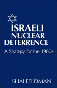 Title: Israeli Nuclear Deterrence: A Strategy for the 1980s, Author: Shai Feldman