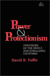 Title: Power and Protectionism: Strategies of the Newly Industrializing Countries, Author: David B. Yoffie