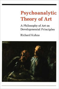 Title: Psychoanalytic Theory of Art: A Philosophy of Art on Developmental Principles, Author: Richard Kuhns