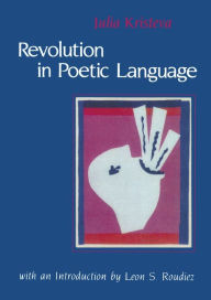 Title: Revolution in Poetic Language / Edition 1, Author: Julia Kristeva